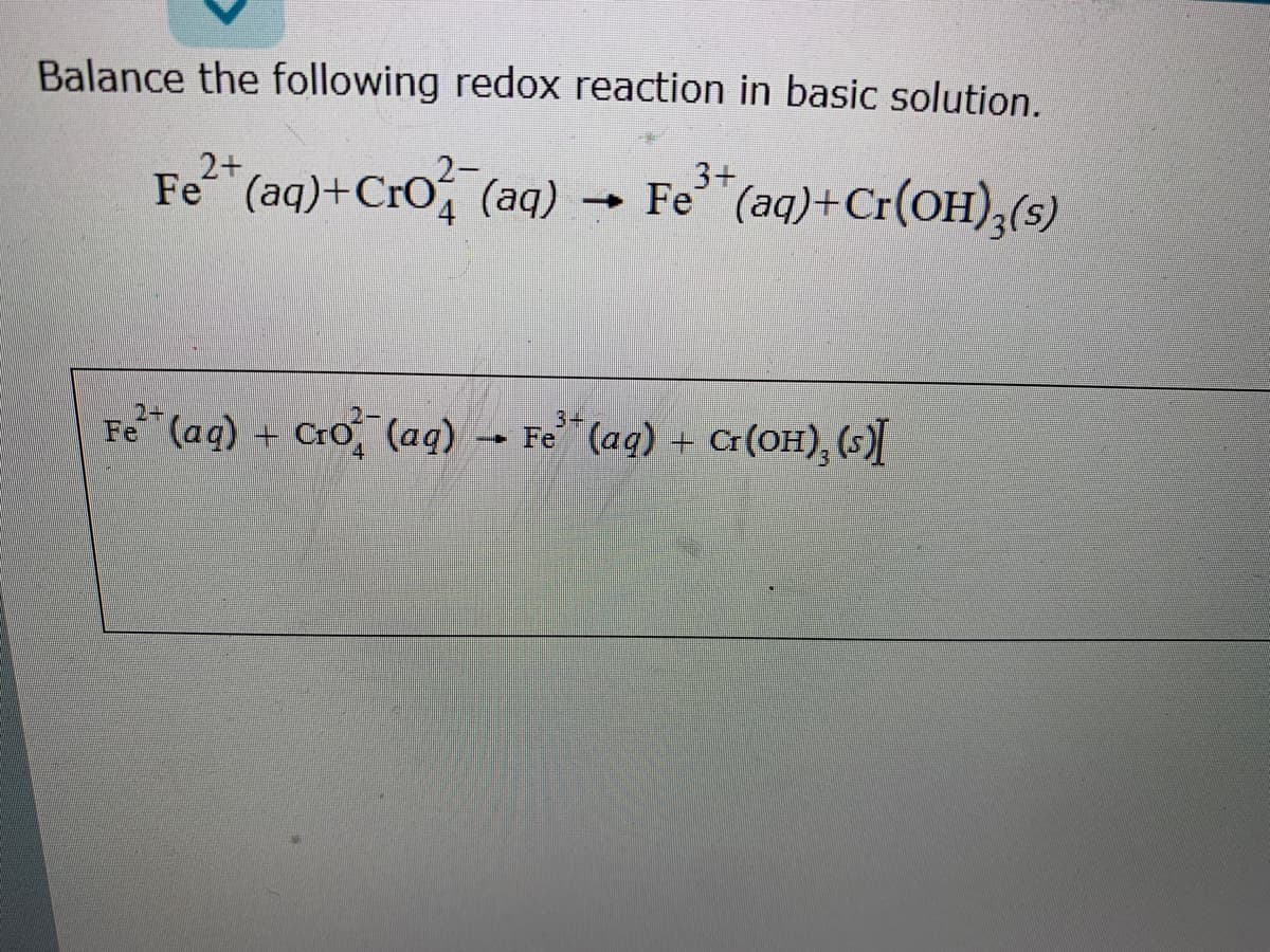 Balance the following redox reaction in basic solution.
3+
Fe (aq)+Cro (aq)
- Fe (aq)+Cr(OH),(s)
2+
3+
Fe (aq) + Cro (aq) Fe (aq) + Cr(OH), (s)
