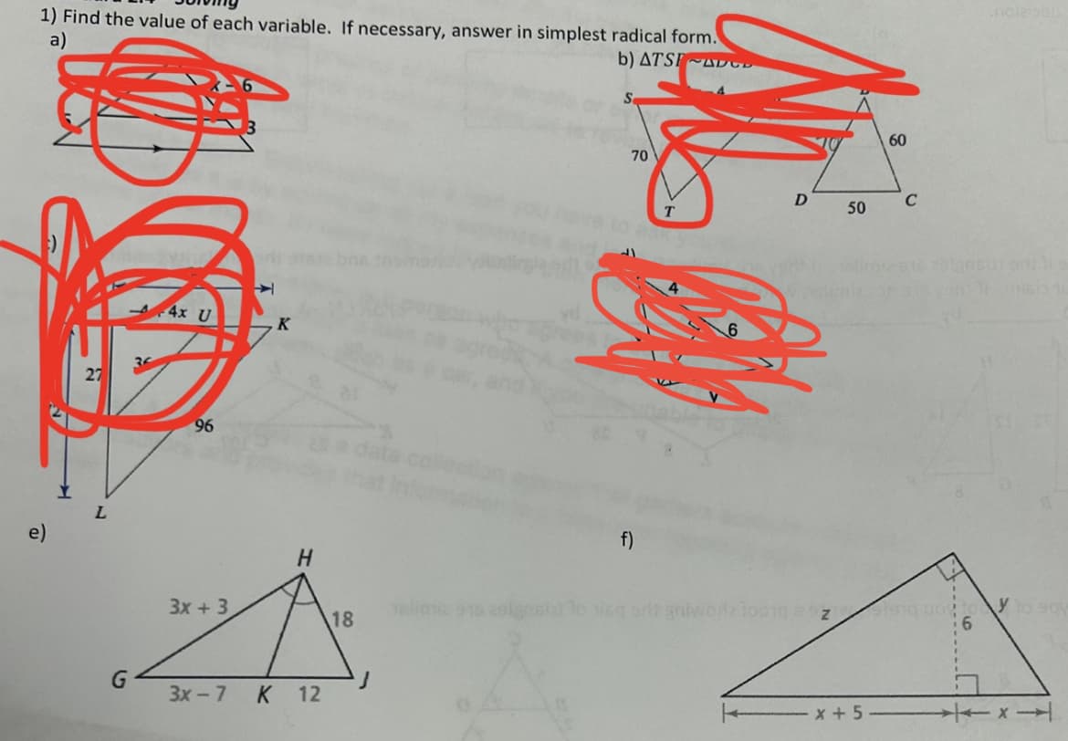 1) Find the value of each variable. If necessary, answer in simplest radical form.
a)
b) ATS ADD
e)
L
G
4x U
96
3x + 3
K
K
H
3x - 7 K 12
18
J
70
f)
D
limiz 915 291 nald to sisq art gniwork 10010 SOZ
50
x + 5
60
C
601 9d2 li a
y to say
X