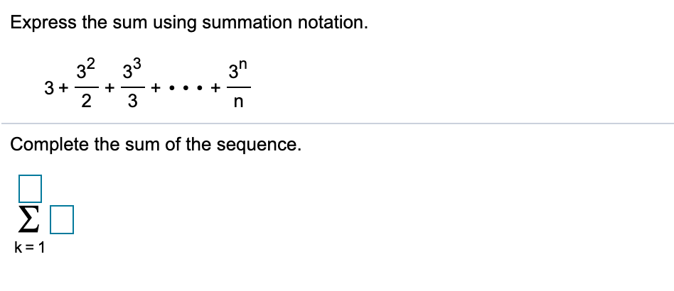 Express the sum using summation notation.
32 33
3 +
2 3
3п
Complete the sum of the sequence.
ΣΠ
k = 1

