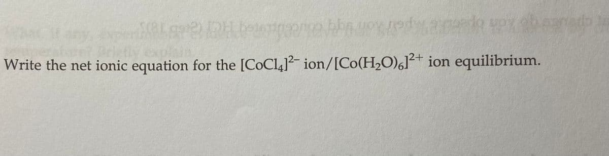 Write the net ionic equation for the [CoCl4]?- ion/[Co(H2O)6J²+ ion equilibrium.

