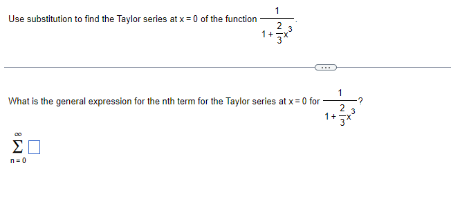 1
Use substitution to find the Taylor series at x = 0 of the function
2
3
1 +3*
1
What is the general expression for the nth term for the Taylor series at x= 0 for
2
1+
3
n= 0
