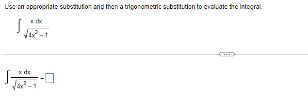 Use an appropriate substitution and then a trigonometric substitution to evaluate the integral.
S-
x dx
V4x? - 1
S-
x dx
4x²
- 1
