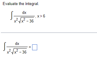 Evaluate the integral.
dx
=, x>6
x - 36
dx
x²x - 36
