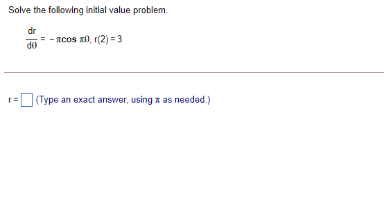 Solve the following initial value problem.
dr
= - TcOs 10, r(2) = 3
de
r=
(Type an exact answer, using a as needed.)

