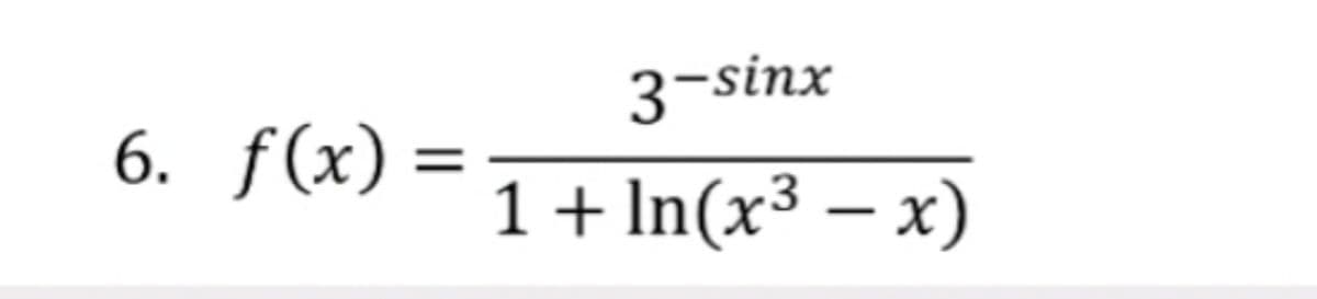 3-sinx
6. ƒ(x)
1+ In(x³ – x)

