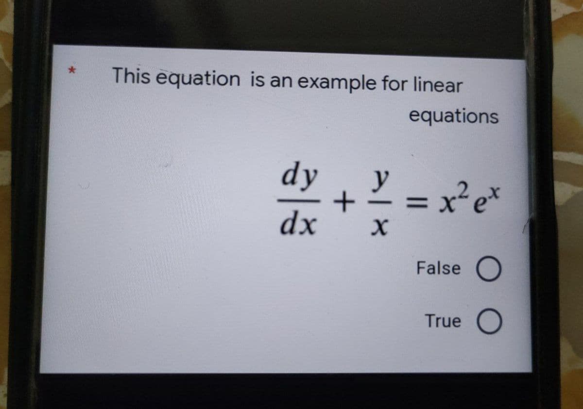 This equation is an example for linear
equations
dy
y=xe*
= x²e*
%3D
dx
False
True
