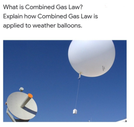What is Combined Gas Law?
Explain how Combined Gas Law is
applied to weather balloons.
p
