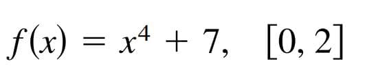 f (x) = x4 + 7, [0, 2]
