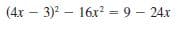 (4x – 3)2 – 16x? = 9 – 24x
