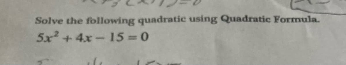 Solve the following quadratic using Quadratic Formula.
5x +4x-15 0
%3D
