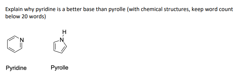 Explain why pyridine is a better base than pyrolle (with chemical structures, keep word count
below 20 words)
'N.
Pyridine
Руrolle
