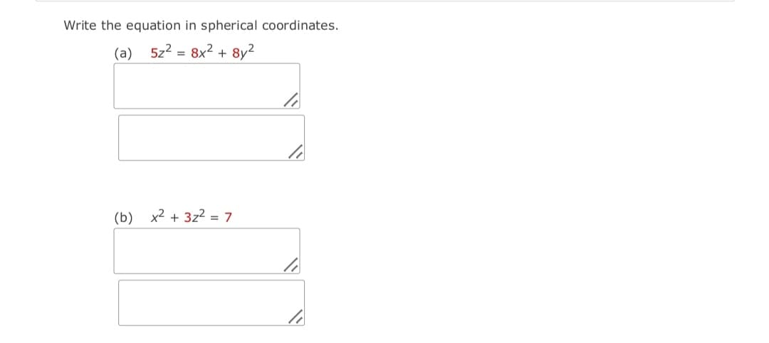 Write the equation in spherical coordinates.
(a) 5z2 = 8x2 + 8y?
(b) x2 + 3z2 = 7
