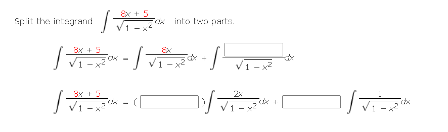 8x + 5
Split the integrand
dx into two parts.
1-
8x + 5
8x
V1 - x2
1 -
V1 - x2
8x + 5
2x
Vi
dx +
V1 - x2
1 -
