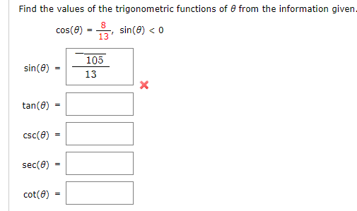 Find the values of the trigonometric functions of e from the information given.
8
, sin(8) < 0
13
cos(e)
105
sin(8)
13
tan(0)
csc(0)
sec(8)
cot(0)
