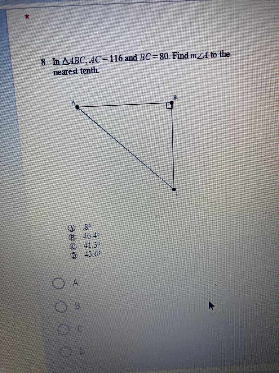 8 In AABC, AC = 116 and BC=80. Find mLA to the
nearest tenth.
B 46.4
© 41.3
D 43.6-
O A
