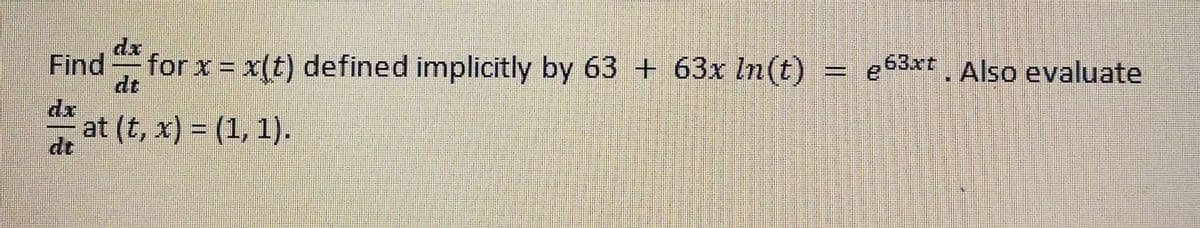 dr
Find
for x = x(t) defined implicitly by 63 + 63x In(t)
dt
e63xt. Also evaluate
%3D
dr
at (t, x) = (1, 1).
dt
