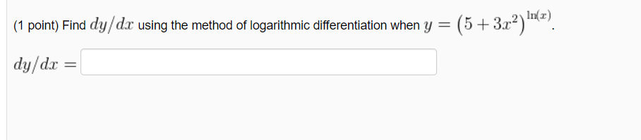 In(x)
(1 point) Find dy/dx using the method of logarithmic differentiation when y = (5+3x²)**.
dy/dr
%3|
