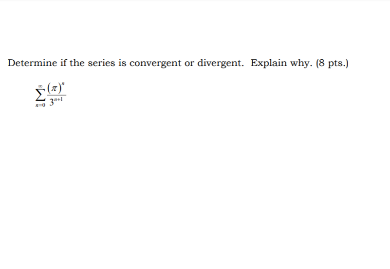 Determine if the series is convergent or divergent. Explain why. (8 pts.)
3*+1
n=0
