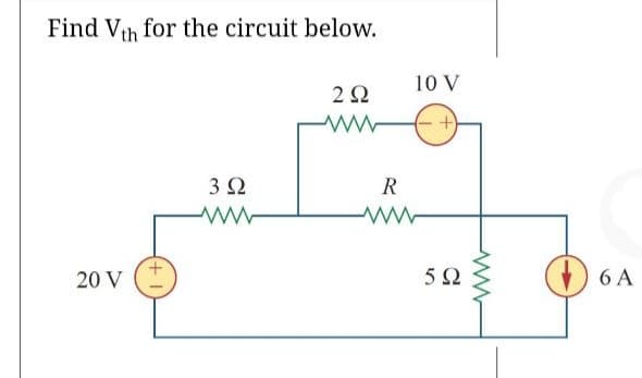 Find Vh for the circuit below.
10 V
2Ω
3Ω
R
20 V
5Ω
6 A
