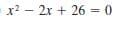 r? – 2x + 26 = 0
