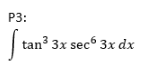 P3:
Sum
| tan? 3x sec“ 3x dx
