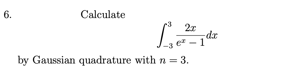 6.
Calculate
2x
-dx
- 1
by Gaussian quadrature with n = 3.
