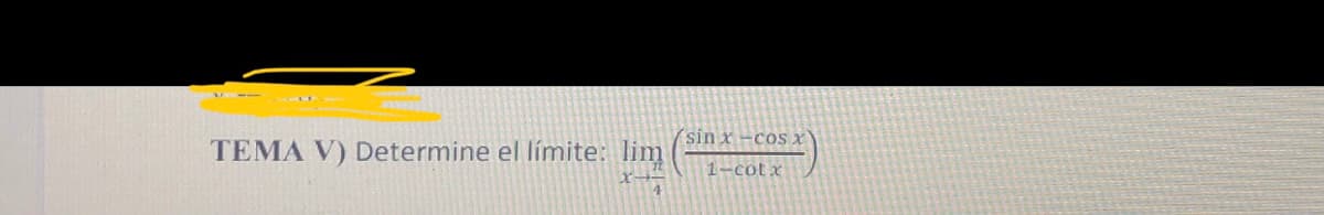 sin x -cos X
TEMA V) Determine el límite: lim
1-cotx

