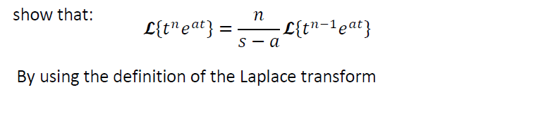 show that:
n
L{t"eat}
L{t"-leat}
%D
S — а
By using the definition of the Laplace transform
