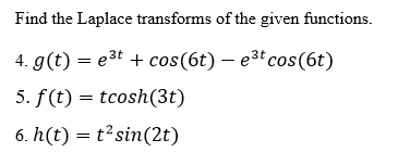 4. g(t) = e³t + cos(6t) – e³ªcos(6t)
5. f(t) = tcosh(3t)
6. h(t) = t²sin(2t)
