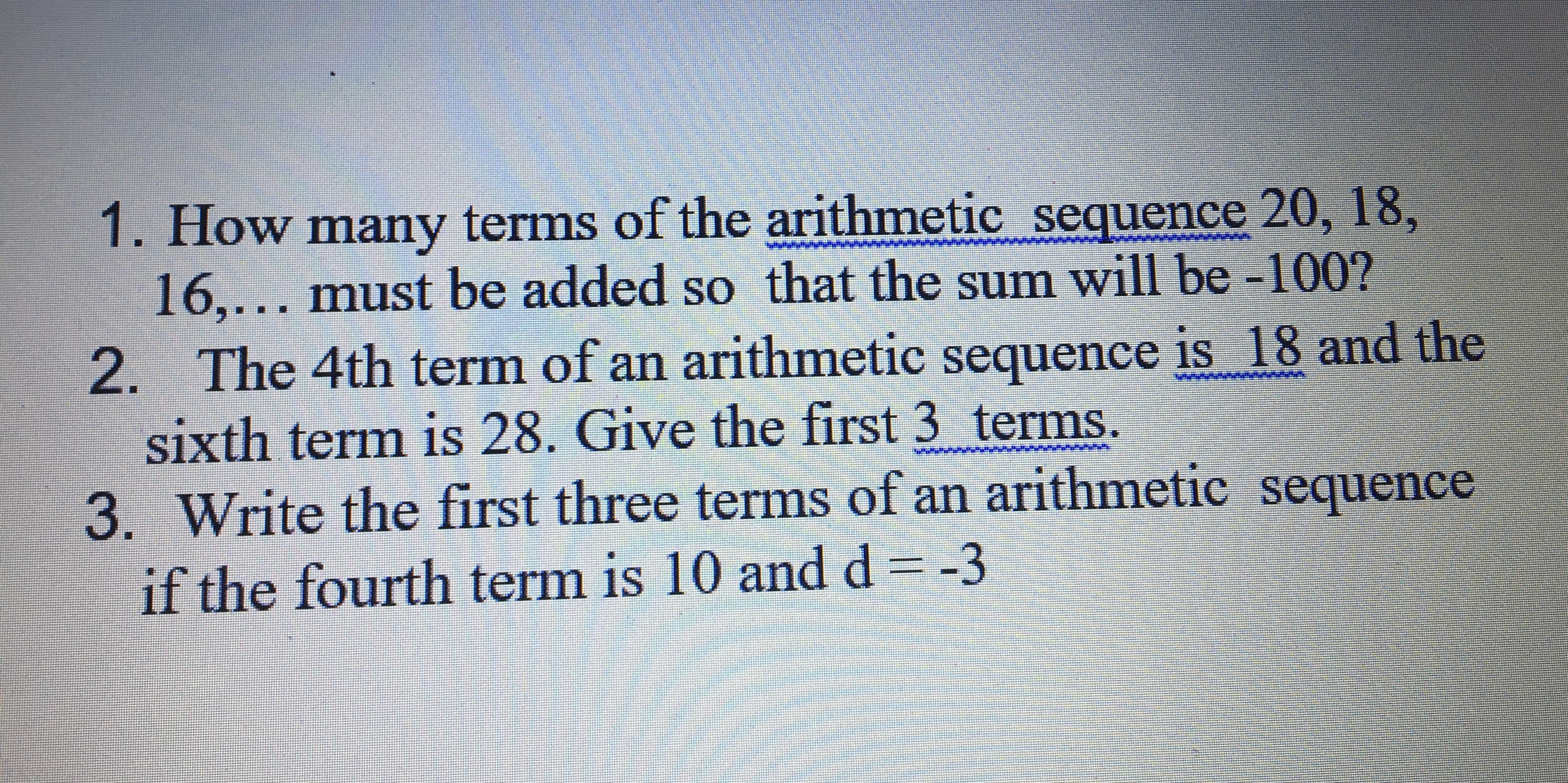 How many terms of the arithmetic sequence 20, 18,
16.... must be added so that the sum will be -100?
