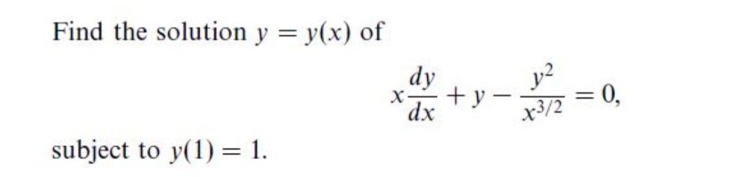 Find the solution y = y(x) of
dy
y2
+ y –
= 0,
*dx
-
x3/2
subject to y(1) = 1.
