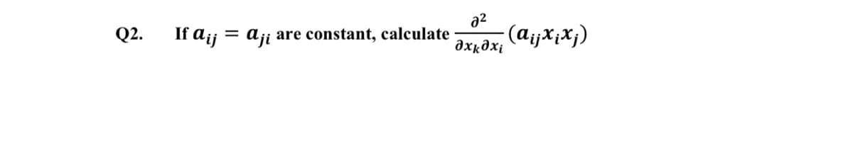 a2
(ajX;Xj)
Q2.
If A¡j = aji
are constant, calculate
