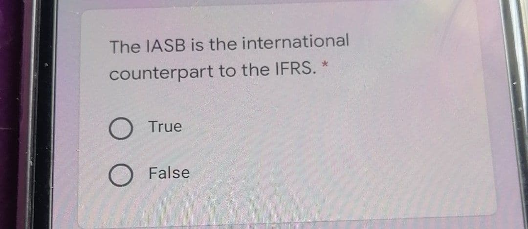 The IASB is the international
counterpart to the IFRS.
O True
False
