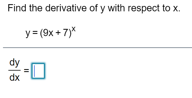 Find the derivative of y with respect to x.
y = (9x + 7)*
dy
dx
