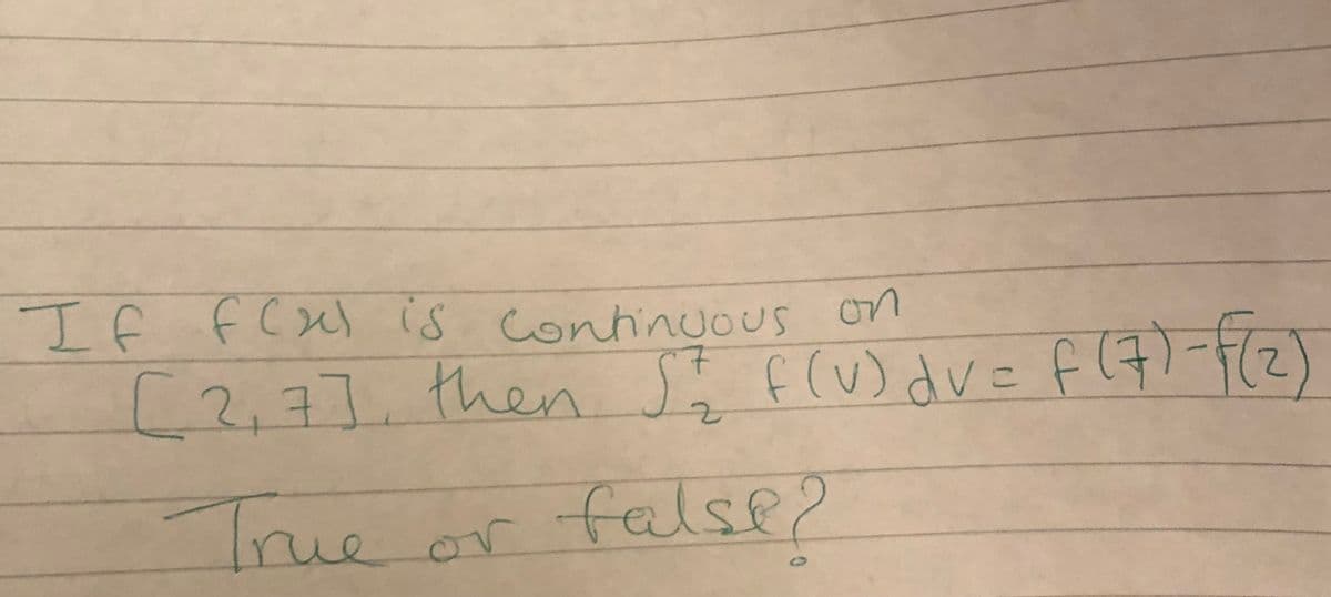If f(u is continuous on
[2,7]. (2)
then S f(uv) dve f(7)-7
True
or false?
