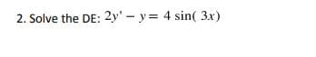 2. Solve the DE: 2y' - y= 4 sin( 3x)

