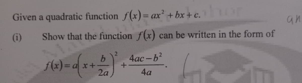 Given a quadratic function f(x)= ax² + bx + c. OP
an
Show that the function f(x) can be written in the form of
(i)
2.
4ac -b?
2a
4a
