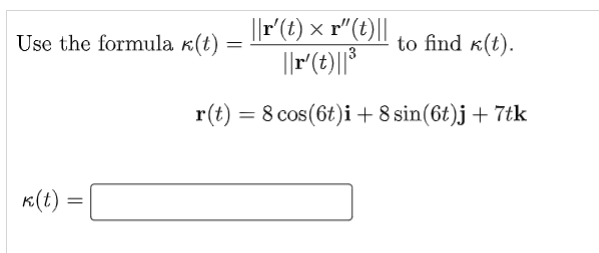 ||r(t) × r"(t)||
3
Use the formula k(t) =
to find k(t).
r(t) = 8 cos(6t)i+ 8 sin(6t)j+ 7tk
%3D
K(t :
