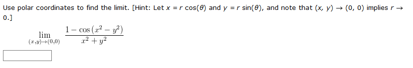 Use polar coordinates to find the limit. [Hint: Let x =r cos(0) and y =r sin(0), and note that (x, y) → (0, 0) implies r→
0.]
1- cos (x? – y)
lim
(1,y)-(0,0)
r2 + y?
