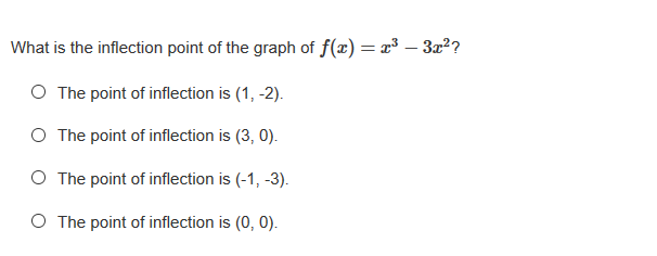 What is the inflection point of the graph of f(x) = x³ – 3x??
O The point of inflection is (1, -2).
O The point of inflection is (3, 0).
O The point of inflection is (-1, -3).
O The point of inflection is (0, 0).
