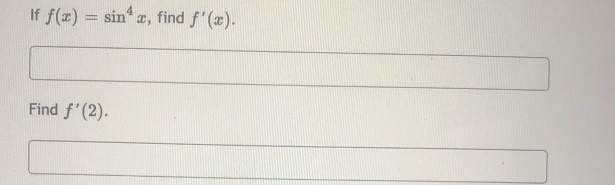If f(x) = sin* a, find f'(x).
Find f'(2).
