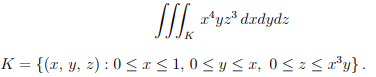 /II a*yz³dxdydz
K
K = {(r, y, z) : 0 < r< 1, 0 < y < x, 0 < z < r°y} .
%3D
