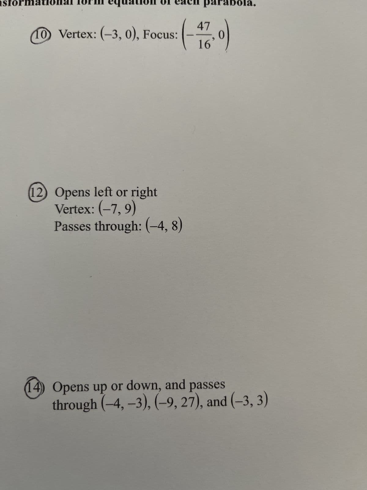 storm
10 Vertex: (-3, 0), Focus:
para
rabola.
(-4/170)
16'
(12) Opens left or right
Vertex: (-7,9)
Passes through: (-4, 8)
(14) Opens up or down, and passes
through (-4, -3), (-9, 27), and (-3, 3)