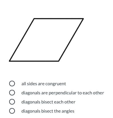O all sides are congruent
diagonals are perpendicular to each other
O diagonals bisect each other
O diagonals bisect the angles
