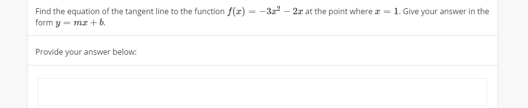 = -3x2 – 2x at the point where x = 1. Give your answer in the
Find the equation of the tangent line to the function f(x)
form y = mx + b.
Provide your answer below:
