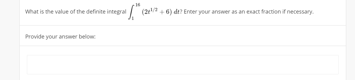 16
What is the value of the definite integral
(2t/2 + 6) dt? Enter your answer as an exact fraction if necessary.
Provide your answer below:
