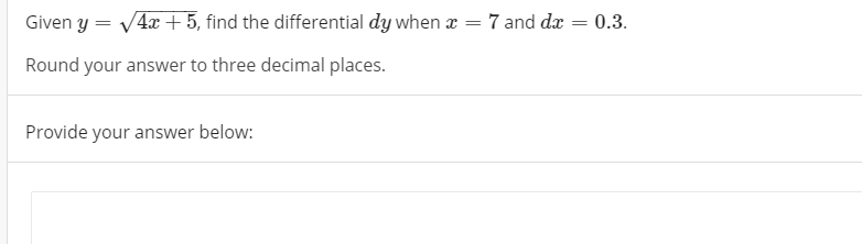 Given y :
4x +5, find the differential dy when x = 7 and dæ = 0.3.
Round your answer to three decimal places.
Provide your answer below:
