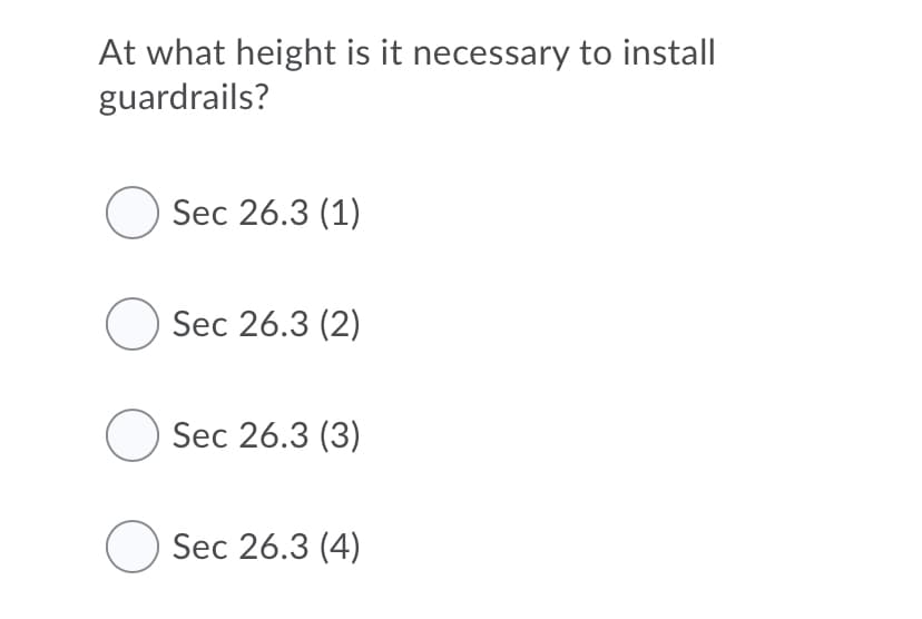 At what height is it necessary to install
guardrails?
O Sec 26.3 (1)
O Sec 26.3 (2)
O Sec 26.3 (3)
O Sec 26.3 (4)

