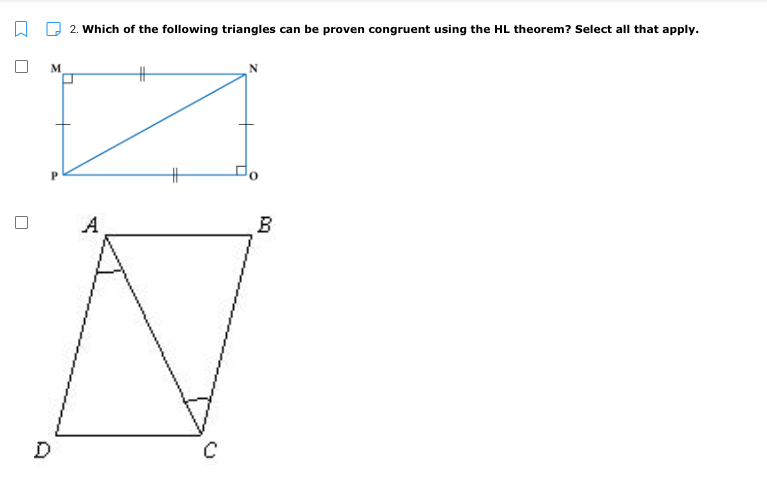 A D 2. Which of the following triangles can be proven congruent using the HL theorem? Select all that apply.
M
23
A
B
D
