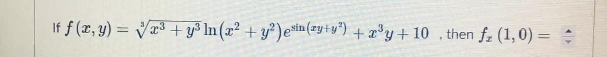 If f (x, y) = Vr³ + y³ In(x² + y²)e*in (zy +y') +x³y+ 10 , then fz (1,0) =
%3D
